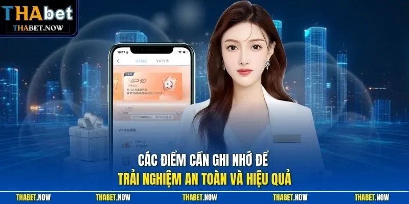Các điểm cần ghi nhớ để trải nghiệm an toàn và hiệu quả