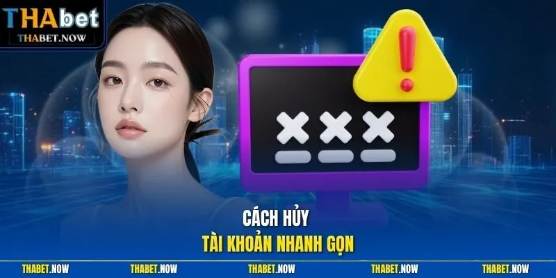 Cách hủy tài khoản nhanh gọn