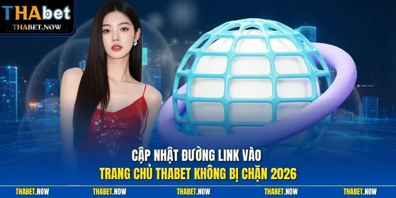 Cập nhật đường link vào trang chủ Thabet không bị chặn 2026