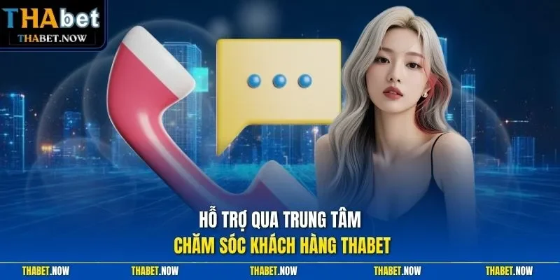 Hỗ trợ qua trung tâm chăm sóc khách hàng Thabet