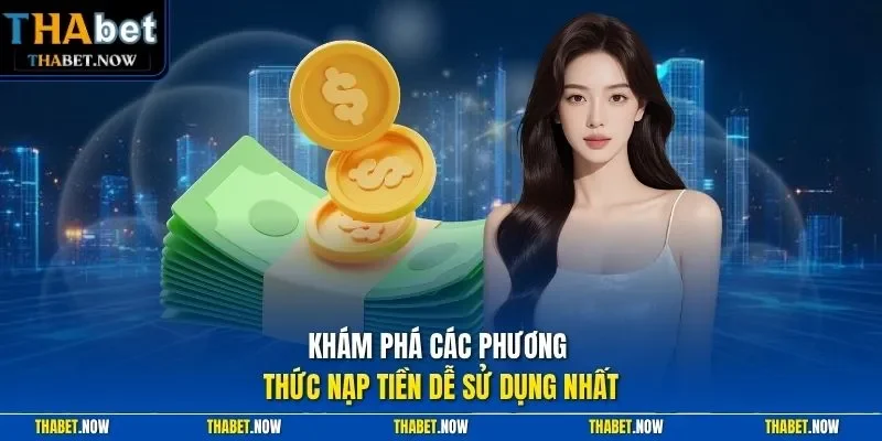 Khám phá các phương thức nạp tiền dễ sử dụng nhất