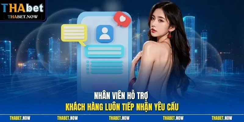 Nhân viên hỗ trợ khách hàng luôn tiếp nhận yêu cầu