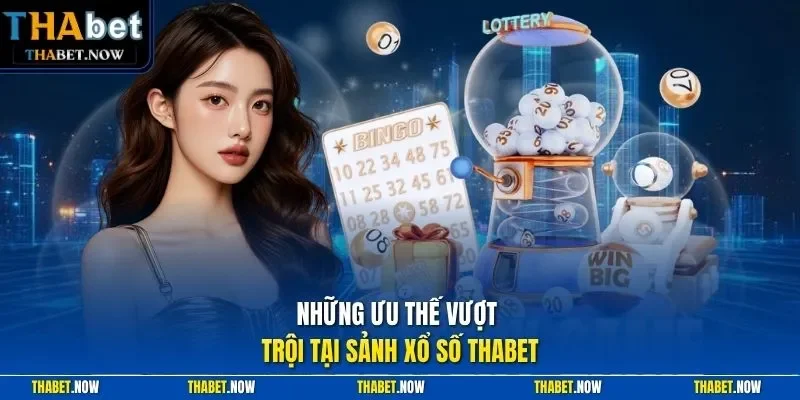 Những ưu thế vượt trội tại sảnh xổ số Thabet