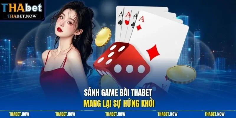 Sảnh game bài Thabet mang lại sự hứng khởi