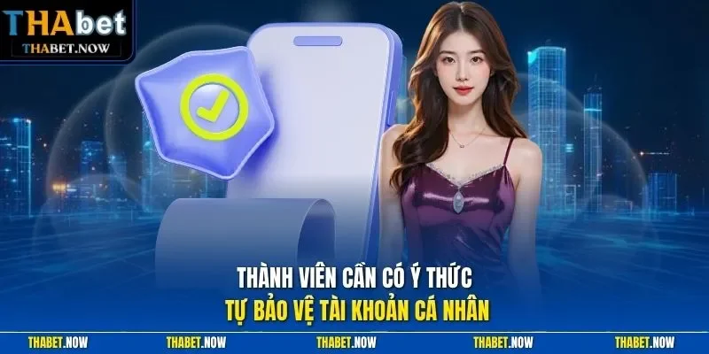 Thành viên cần có ý thức tự bảo vệ tài khoản cá nhân