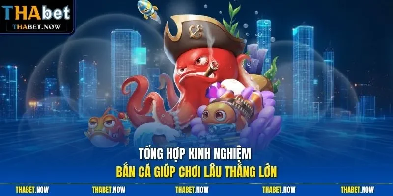 Tổng hợp kinh nghiệm bắn cá giúp chơi lâu thắng lớn